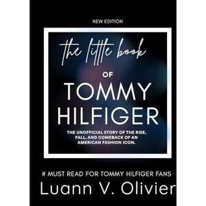 Olivier, Luann V. The Little Book of Tommy Hilfiger: The Unofficial Story of the Rise, Fall, and Comeback of an American Fashion Icon. (FASHION BRAND HISTORIES) Olivier, Luann V. The Little Book of Tommy Hilfiger: The Unofficial Story of the Rise, Fall, and Comeback of an American Fashion Icon. (FASHION BRAND HISTORIES)