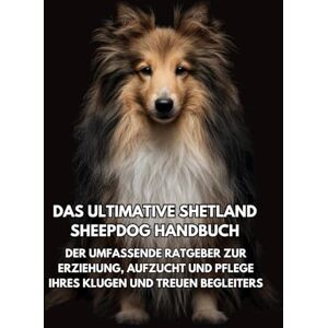 Books, Inkspire Das Ultimative Shetland Sheepdog Handbuch: Der Umfassende Ratgeber zur Erziehung, Aufzucht und Pflege Ihres Klugen und Treuen Begleiters Books, Inkspire Das Ultimative Shetland Sheepdog Handbuch: Der Umfassende Ratgeber zur Erziehung, Aufzucht und Pflege Ihres Klugen und Treuen Begleiters