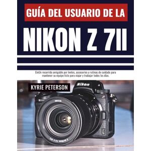Peterson, Kyrie Guía del usuario de la Nikon Z 7II: Un recorrido amigable por lentes, accesorios y rutinas de cuidado para mantener su equipo listo para viajar y trabajar todos los días. Peterson, Kyrie Guía del usuario de la Nikon Z 7II: Un recorrido amigable por lentes, accesorios y rutinas de cuidado para mantener su equipo listo para viajar y trabajar todos los días.