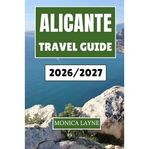 Layne, Monica Alicante Travel Guide 2026-2027: Your Essential Guide to Discovering Culture, Cuisine, and Coastal Adventures in Eastern Spain Layne, Monica Alicante Travel Guide 2026-2027: Your Essential Guide to Discovering Culture, Cuisine, and Coastal Adventures in Eastern Spain