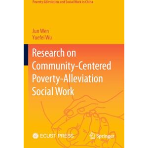 Wen, Jun Research on Community-Centered Poverty-Alleviation Social Work (Poverty-Alleviation and Social Work in China) Wen, Jun Research on Community-Centered Poverty-Alleviation Social Work (Poverty-Alleviation and Social Work in China)