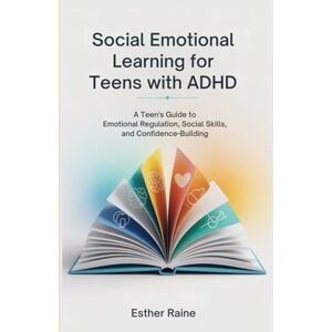 Raine, Esther Social emotional learning for Teens with ADHD: A Teen's guideto emotional regulation ,skills and confidence-building Raine, Esther Social emotional learning for Teens with ADHD: A Teen's guideto emotional regulation ,skills and confidence-building
