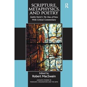 Scripture, Metaphysics, and Poetry: Austin Farrer's The Glass of Vision With Critical Commentary (Routledge Studies in Theology, Imagination and the Arts) Scripture, Metaphysics, and Poetry: Austin Farrer's The Glass of Vision With Critical Commentary (Routledge Studies in Theology, Imagination and the Arts)
