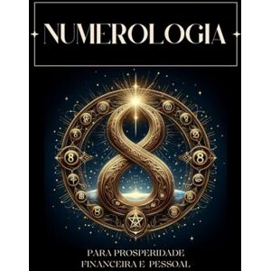 Filho, Wiulson R.B Numerologia: Para Prosperidade Financeira e Pessoal Filho, Wiulson R.B Numerologia: Para Prosperidade Financeira e Pessoal