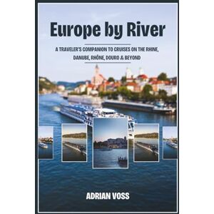 Voss Europe by River: A Traveler’s Companion to Cruises on the Rhine, Danube, Rhône, Douro & Beyond Voss Europe by River: A Traveler’s Companion to Cruises on the Rhine, Danube, Rhône, Douro & Beyond