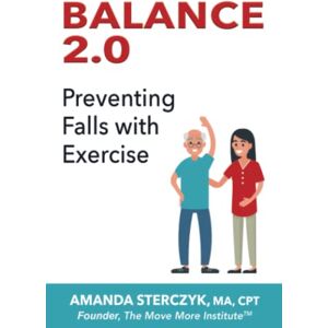 Sterczyk, Amanda Balance 2.0, Preventing Falls with Exercise: (A seniors' home-based exercise plan to prevent falls, maintain independence, and stay in your own home ... (Foundations of Balance and Fall Prevention) Sterczyk, Amanda Balance 2.0, Preventing Falls with Exercise: (A seniors' home-based exercise plan to prevent falls, maintain independence, and stay in your own home ... (Foundations of Balance and Fall Prevention)