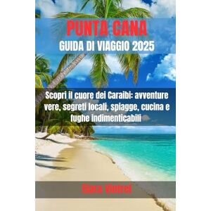 Vintrel, Elara PUNTA CANA GUIDA DI VIAGGIO 2025: Scopri il cuore dei Caraibi: avventure vere, segreti locali, spiagge, cucina e fughe indimenticabili Vintrel, Elara PUNTA CANA GUIDA DI VIAGGIO 2025: Scopri il cuore dei Caraibi: avventure vere, segreti locali, spiagge, cucina e fughe indimenticabili