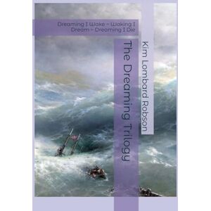 Robson, Kim Lombard The Dreaming Trilogy: Dreaming I Wake Waking I Dream Dreaming I Die Robson, Kim Lombard The Dreaming Trilogy: Dreaming I Wake Waking I Dream Dreaming I Die