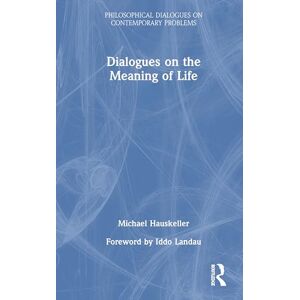 Hauskeller, Michael Dialogues on the Meaning of Life (Philosophical Dialogues on Contemporary Problems) Hauskeller, Michael Dialogues on the Meaning of Life (Philosophical Dialogues on Contemporary Problems)