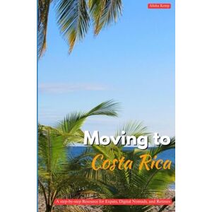 Kemp, Alisha MOVING TO COSTA RICA: A Step-by-Step Resource for Expats, Digital Nomads, and Retirees Kemp, Alisha MOVING TO COSTA RICA: A Step-by-Step Resource for Expats, Digital Nomads, and Retirees