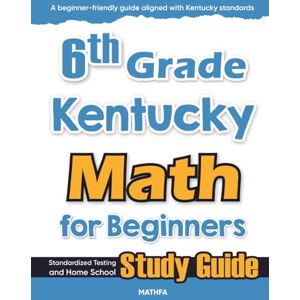 Eslamian, Hamid 6th Grade Kentucky Math for Beginners: Standardized Testing and Home School Study Guide Eslamian, Hamid 6th Grade Kentucky Math for Beginners: Standardized Testing and Home School Study Guide