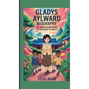 Bram, Steve GLADYS AYLWARD BIOGRAPHY: The Brave Woman Who Led Children to Safety Bram, Steve GLADYS AYLWARD BIOGRAPHY: The Brave Woman Who Led Children to Safety
