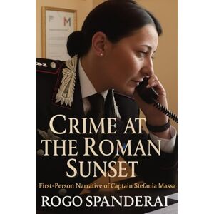Spanderai, Rogo Crime at the Roman Sunset: First-Person Narrative of Captain Stefania Massa Spanderai, Rogo Crime at the Roman Sunset: First-Person Narrative of Captain Stefania Massa