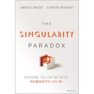 Indset, Anders The Singularity Paradox: Bridging the Gap Between Humanity and AI Indset, Anders The Singularity Paradox: Bridging the Gap Between Humanity and AI