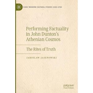 Jasenowski, Jaroslaw Performing Factuality in John Dunton’s Athenian Cosmos: The Rites of Truth (Early Modern Cultural Studies 1500–1700) Jasenowski, Jaroslaw Performing Factuality in John Dunton’s Athenian Cosmos: The Rites of Truth (Early Modern Cultural Studies 1500–1700)