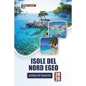Lewin, Billy K. ISOLE DEL NORD EGEO GUIDA DI VIAGGIO 2026: Esplora spiagge, villaggi storici, cucina locale, esperienze culturali e avventure da un'isola all'altra per i visitatori alle prime armi Lewin, Billy K. ISOLE DEL NORD EGEO GUIDA DI VIAGGIO 2026: Esplora spiagge, villaggi storici, cucina locale, esperienze culturali e avventure da un'isola all'altra per i visitatori alle prime armi