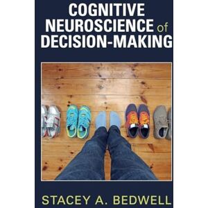 Bedwell, Stacey A. Cognitive Neuroscience of Decision-Making Bedwell, Stacey A. Cognitive Neuroscience of Decision-Making