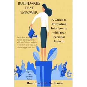 Williams, Rosemarie R Boundaries that Empower: A Guide to Preventing Interference with Your Personal Growth Williams, Rosemarie R Boundaries that Empower: A Guide to Preventing Interference with Your Personal Growth
