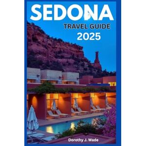 Wade, Dorothy J. SEDONA TRAVEL GUIDE 2025: Exploring the Red Rocks, Spiritual Retreats, and Outdoor Adventures in Arizona’s Scenic Gem (Excellent Content) Wade, Dorothy J. SEDONA TRAVEL GUIDE 2025: Exploring the Red Rocks, Spiritual Retreats, and Outdoor Adventures in Arizona’s Scenic Gem (Excellent Content)