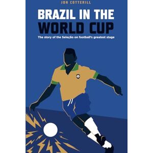 Cotterill, Jon Brazil in the World Cup: the story of the Seleção on football’s greatest stage: The Story of the Selecao on Football's Greate (Anatomy of a Football Scout) Cotterill, Jon Brazil in the World Cup: the story of the Seleção on football’s greatest stage: The Story of the Selecao on Football's Greate (Anatomy of a Football Scout)
