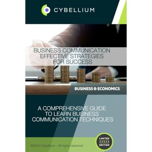 TM, Cybellium Business Communication: Effective Strategies for Success TM, Cybellium Business Communication: Effective Strategies for Success