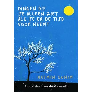 Sunim, Haemin Dingen die je alleen ziet als je er de tijd voor neemt: rust vinden in een drukke wereld Sunim, Haemin Dingen die je alleen ziet als je er de tijd voor neemt: rust vinden in een drukke wereld