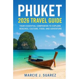 Suarez, Marcie J. Phuket 2026 Travel Guide: Your Essential Companion to Explore Beaches, Culture, Food, and Adventure Suarez, Marcie J. Phuket 2026 Travel Guide: Your Essential Companion to Explore Beaches, Culture, Food, and Adventure