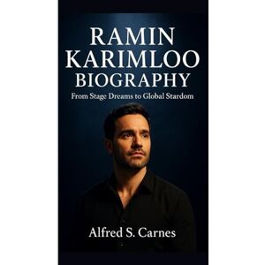 S. Carnes, Alfred RAMIN KARIMLOO BIOGRAPHY: From Stage Dreams to Global Stardom S. Carnes, Alfred RAMIN KARIMLOO BIOGRAPHY: From Stage Dreams to Global Stardom