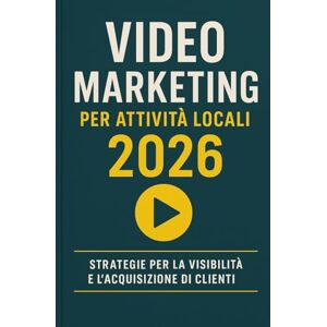T., Danile Video Marketing per Attività Locali 2026: Come creare video che attirano clienti subito per bar, ristoranti, negozi, estetica, palestre e artigiani ... Tecniche pratiche, veloci e aggiornate 2026. T., Danile Video Marketing per Attività Locali 2026: Come creare video che attirano clienti subito per bar, ristoranti, negozi, estetica, palestre e artigiani ... Tecniche pratiche, veloci e aggiornate 2026.