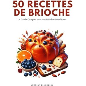 Desmazeau, Laurent 50 Recettes de Brioche: Le guide complet pour des brioches moelleuses (Série culinaire) Desmazeau, Laurent 50 Recettes de Brioche: Le guide complet pour des brioches moelleuses (Série culinaire)