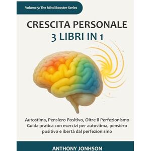 Johnson, Anthony Crescita personale: 3 libri in 1 – Autostima, Pensiero Positivo, Oltre il Perfezionismo: Guida pratica con esercizi per autostima, pensiero positivo e libertà dal perfezionismo (The Mind Booster) Johnson, Anthony Crescita personale: 3 libri in 1 – Autostima, Pensiero Positivo, Oltre il Perfezionismo: Guida pratica con esercizi per autostima, pensiero positivo e libertà dal perfezionismo (The Mind Booster)