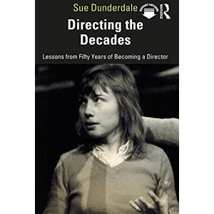 Routledge Directing the Decades: Lessons from Fifty Years of Becoming a Director Routledge Directing the Decades: Lessons from Fifty Years of Becoming a Director