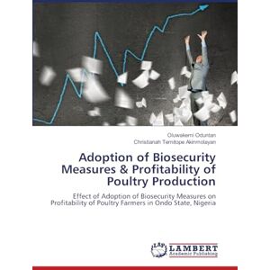 Oduntan, Oluwakemi Adoption of Biosecurity Measures & Profitability of Poultry Production: Effect of Adoption of Biosecurity Measures on Profitability of Poultry Farmers in Ondo State, Nigeria Oduntan, Oluwakemi Adoption of Biosecurity Measures & Profitability of Poultry Production: Effect of Adoption of Biosecurity Measures on Profitability of Poultry Farmers in Ondo State, Nigeria