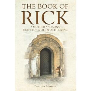 Lomme, Deanna The Book of Rick: A Mother and Son's Fight for a Life Worth Living Lomme, Deanna The Book of Rick: A Mother and Son's Fight for a Life Worth Living