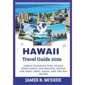 McGhie, James B. Hawaii Travel Guide 2026: Simple Planning Tips, Island Highlights, and Helpful Advice for Oahu, Maui, Kauai, and the Big Island McGhie, James B. Hawaii Travel Guide 2026: Simple Planning Tips, Island Highlights, and Helpful Advice for Oahu, Maui, Kauai, and the Big Island