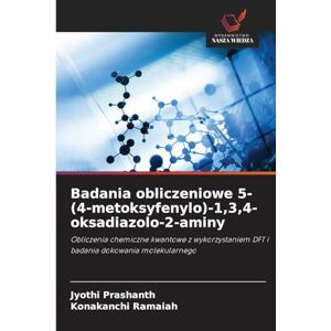 Prashanth, Jyothi Badania obliczeniowe 5-(4-metoksyfenylo)-1,3,4-oksadiazolo-2-aminy: Obliczenia chemiczne kwantowe z wykorzystaniem DFT i badania dokowania molekularnego Prashanth, Jyothi Badania obliczeniowe 5-(4-metoksyfenylo)-1,3,4-oksadiazolo-2-aminy: Obliczenia chemiczne kwantowe z wykorzystaniem DFT i badania dokowania molekularnego