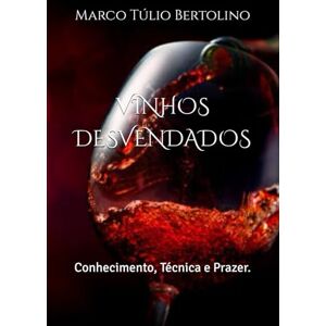 Bertolino, Marco Túlio Vinhos Desvendados:: Conhecimento, Técnica e Prazer. Bertolino, Marco Túlio Vinhos Desvendados:: Conhecimento, Técnica e Prazer.