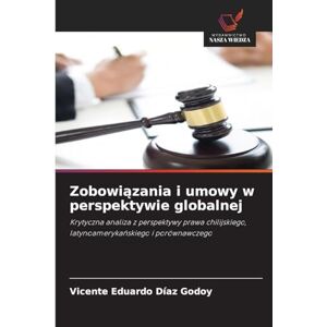 Díaz Godoy, Vicente Eduardo Zobowiązania i umowy w perspektywie globalnej: Krytyczna analiza z perspektywy prawa chilijskiego, latynoameryka¿skiego i porównawczego Díaz Godoy, Vicente Eduardo Zobowiązania i umowy w perspektywie globalnej: Krytyczna analiza z perspektywy prawa chilijskiego, latynoameryka¿skiego i porównawczego