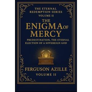 Azille, Ferguson The Enigma Of Mercy: The Enigma of Mercy (Volume 2 of The Eternal Redemption Series): Predestination Explained — Understanding God’s Sovereign ... Exploring the great doctrines of Scripture) Azille, Ferguson The Enigma Of Mercy: The Enigma of Mercy (Volume 2 of The Eternal Redemption Series): Predestination Explained — Understanding God’s Sovereign ... Exploring the great doctrines of Scripture)