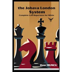 Mumcu, Özer the Jobava London System: Complete 1.d4 Repertoire for White Mumcu, Özer the Jobava London System: Complete 1.d4 Repertoire for White