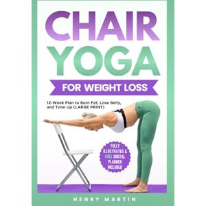 Martin, Henry Chair Yoga For Weight Loss LARGE PRINT : 12-Week Program to REALLY Burn Fat, Lose Belly and Tone Muscles with Gentle, Low-Impact Seated Exercises for Seniors and Women Martin, Henry Chair Yoga For Weight Loss LARGE PRINT : 12-Week Program to REALLY Burn Fat, Lose Belly and Tone Muscles with Gentle, Low-Impact Seated Exercises for Seniors and Women