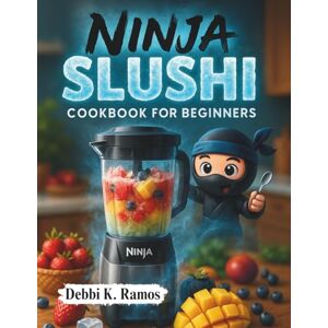 Ramos, Debbi K. Ninja Slushi Cookbook for Beginners: 30 Easy & Refreshing Ninja Blender Slushie Recipes – Perfect for Summer, Parties, and Kids! Ramos, Debbi K. Ninja Slushi Cookbook for Beginners: 30 Easy & Refreshing Ninja Blender Slushie Recipes – Perfect for Summer, Parties, and Kids!