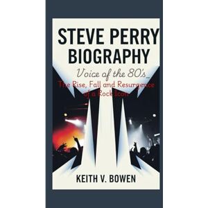 V. Bowen, Keith Steve Perry Biography: Voice of the 80s – The Rise, Fall, and Resurgence of a Rock Icon V. Bowen, Keith Steve Perry Biography: Voice of the 80s – The Rise, Fall, and Resurgence of a Rock Icon