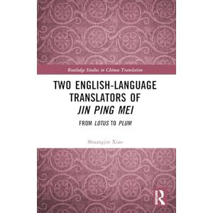Xiao, Shuangjin Two English-Language Translators of Jin Ping Mei: From Lotus to Plum (Routledge Studies in Chinese Translation) Xiao, Shuangjin Two English-Language Translators of Jin Ping Mei: From Lotus to Plum (Routledge Studies in Chinese Translation)