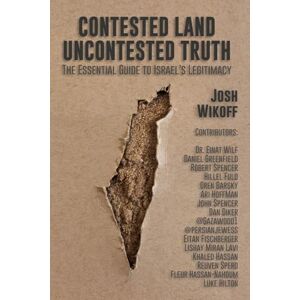 Wikoff, Josh Contested Land, Uncontested Truth: The Essential Guide To Israel's Legitimacy Wikoff, Josh Contested Land, Uncontested Truth: The Essential Guide To Israel's Legitimacy