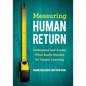 McEachen, Joanne Joy Measuring Human Return: Understand and Assess What Really Matters for Deeper Learning McEachen, Joanne Joy Measuring Human Return: Understand and Assess What Really Matters for Deeper Learning