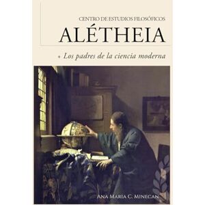 Minecan, Dra. Ana Maria C. Guía de lectura: Los padres de la ciencia moderna: Bacon, Copérnico, Kepler y Newton (Guías de lectura para los cursos del Centro de Estudios Filosóficos Alétheia) Minecan, Dra. Ana Maria C. Guía de lectura: Los padres de la ciencia moderna: Bacon, Copérnico, Kepler y Newton (Guías de lectura para los cursos del Centro de Estudios Filosóficos Alétheia)