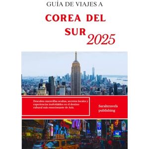 publishing, Sarahtravels GUÍA DE VIAJES A COREA DEL SUR 2025: Descubra maravillas ocultas, secretos locales y experiencias inolvidables en el destino cultural más emocionante de Asia. publishing, Sarahtravels GUÍA DE VIAJES A COREA DEL SUR 2025: Descubra maravillas ocultas, secretos locales y experiencias inolvidables en el destino cultural más emocionante de Asia.