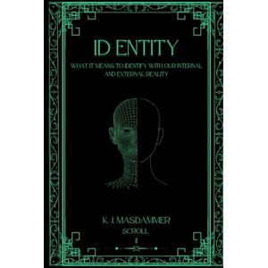 MASDAMMER, K J ID ENTITY: WHAT IT MEANS TO IDENTIFY WITH OUR INTERNAL AND EXTERNAL REALITY (CONSCIOUSNESS) MASDAMMER, K J ID ENTITY: WHAT IT MEANS TO IDENTIFY WITH OUR INTERNAL AND EXTERNAL REALITY (CONSCIOUSNESS)