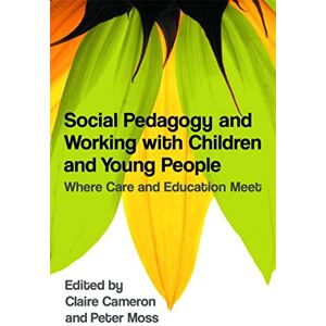 Social Pedagogy and Working with Children and Young People: Where Care and Education Meet Social Pedagogy and Working with Children and Young People: Where Care and Education Meet